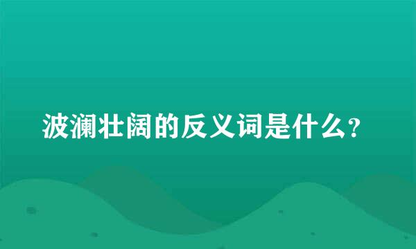 波澜壮阔的反义词是什么？