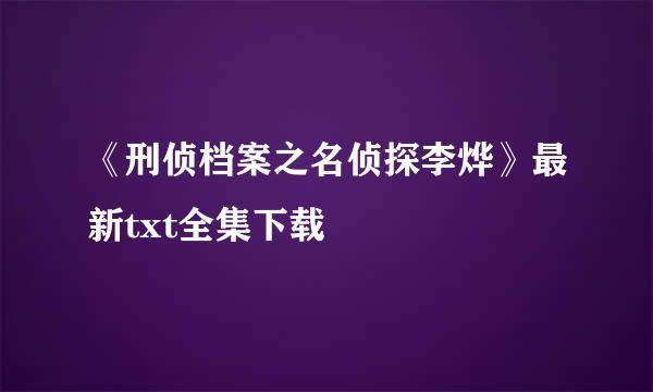 《刑侦档案之名侦探李烨》最新txt全集下载