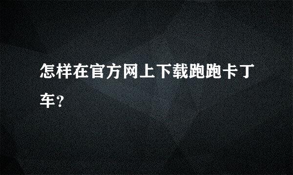 怎样在官方网上下载跑跑卡丁车？