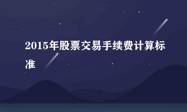 2015年股票交易手续费计算标准