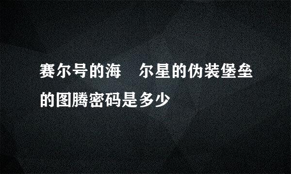 赛尔号的海玆尔星的伪装堡垒的图腾密码是多少