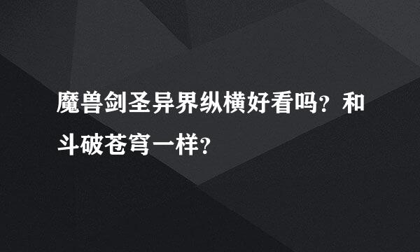 魔兽剑圣异界纵横好看吗？和斗破苍穹一样？