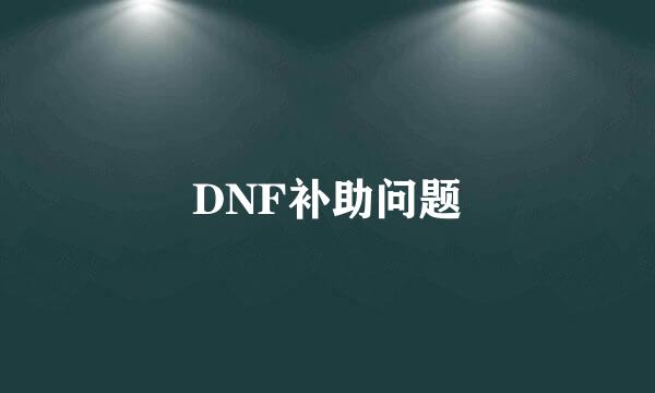 DNF补助问题