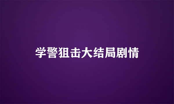 学警狙击大结局剧情