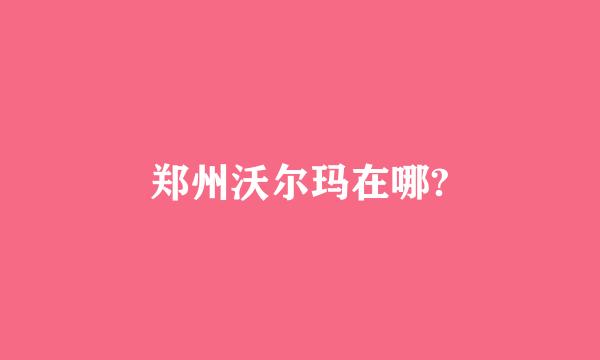 郑州沃尔玛在哪?