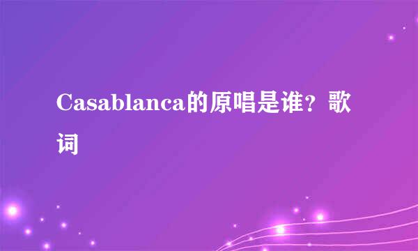 Casablanca的原唱是谁？歌词