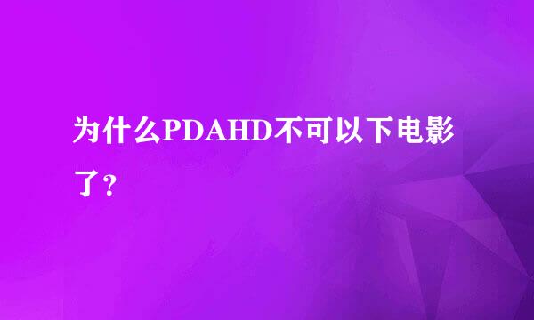 为什么PDAHD不可以下电影了？