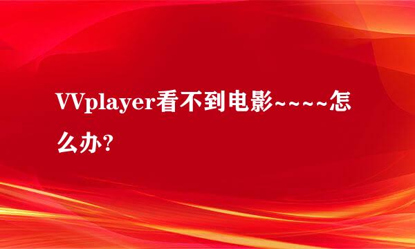 VVplayer看不到电影~~~~怎么办?