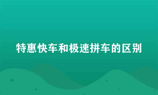 特惠快车和极速拼车的区别