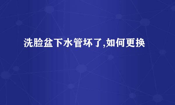 洗脸盆下水管坏了,如何更换