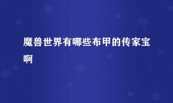 魔兽世界有哪些布甲的传家宝啊