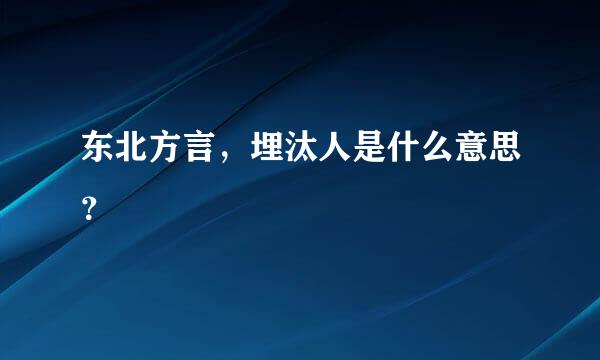 东北方言，埋汰人是什么意思？