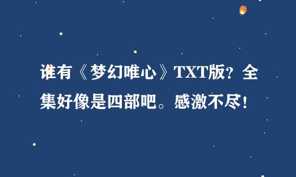 谁有《梦幻唯心》TXT版？全集好像是四部吧。感激不尽！