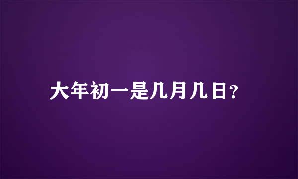 大年初一是几月几日？