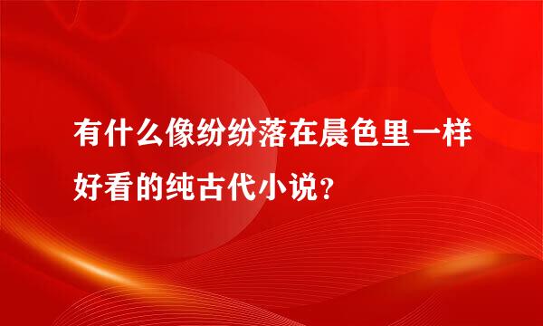 有什么像纷纷落在晨色里一样好看的纯古代小说？