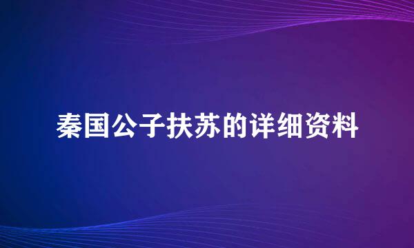 秦国公子扶苏的详细资料