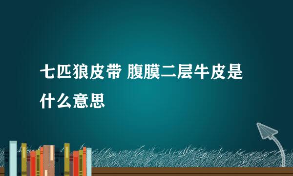 七匹狼皮带 腹膜二层牛皮是什么意思