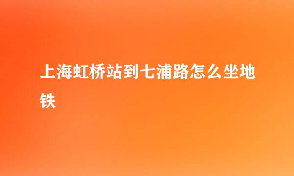 上海虹桥站到七浦路怎么坐地铁