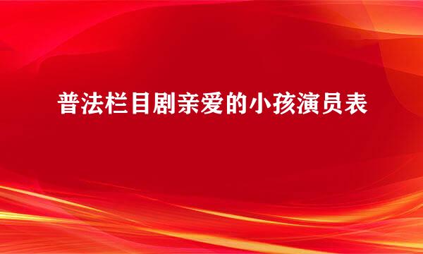 普法栏目剧亲爱的小孩演员表