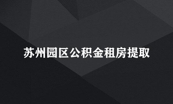 苏州园区公积金租房提取