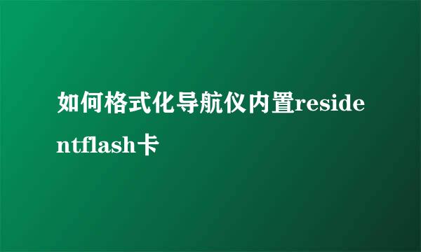 如何格式化导航仪内置residentflash卡