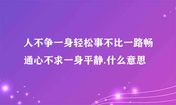 人不争一身轻松事不比一路畅通心不求一身平静.什么意思