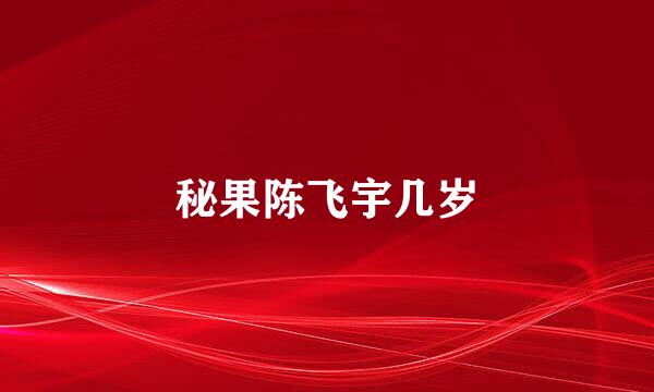 秘果陈飞宇几岁