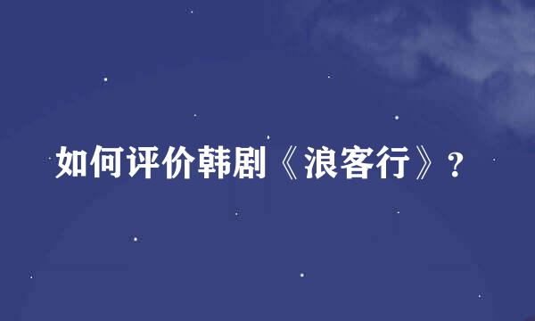 如何评价韩剧《浪客行》？