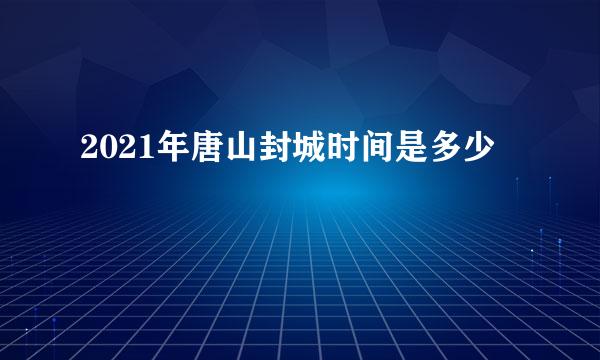 2021年唐山封城时间是多少