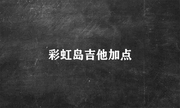 彩虹岛吉他加点