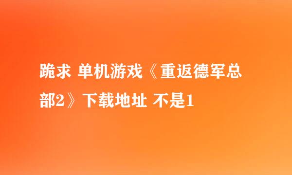 跪求 单机游戏《重返德军总部2》下载地址 不是1