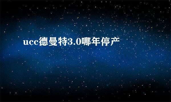 ucc德曼特3.0哪年停产