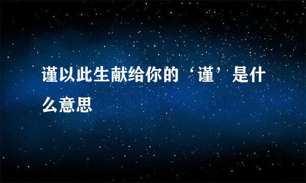 谨以此生献给你的‘谨’是什么意思