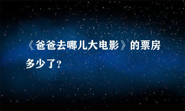 《爸爸去哪儿大电影》的票房多少了？