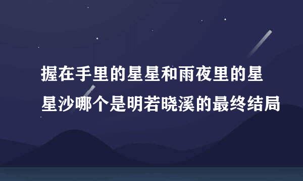 握在手里的星星和雨夜里的星星沙哪个是明若晓溪的最终结局