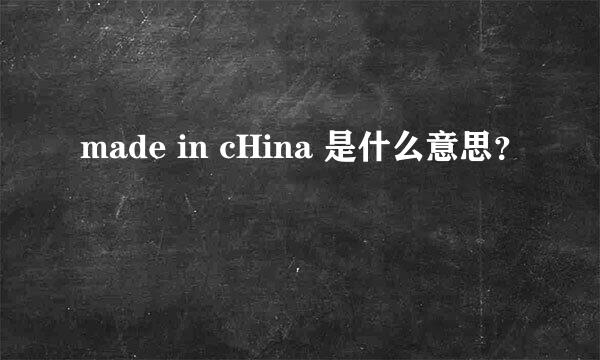 made in cHina 是什么意思？
