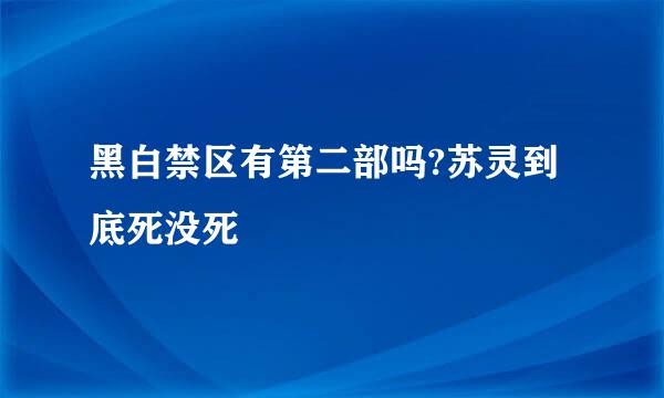 黑白禁区有第二部吗?苏灵到底死没死