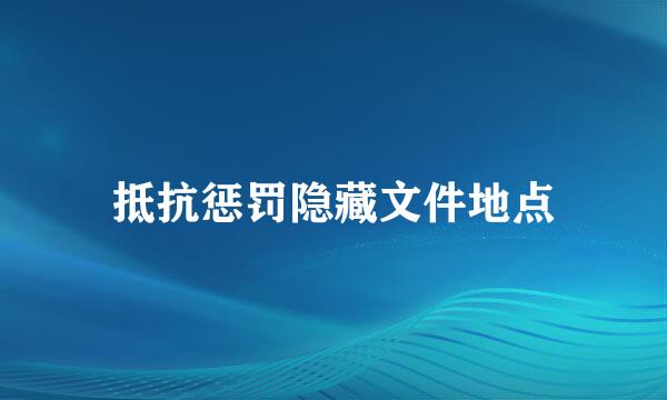 抵抗惩罚隐藏文件地点