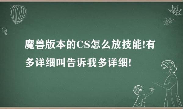 魔兽版本的CS怎么放技能!有多详细叫告诉我多详细!