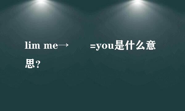 lim me→♾️=you是什么意思？