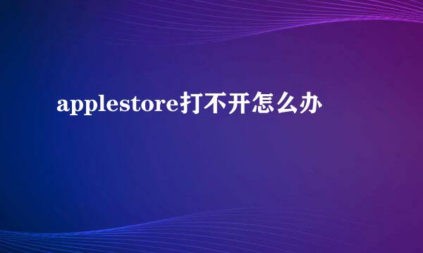 applestore打不开怎么办