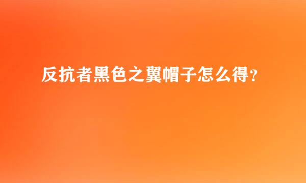 反抗者黑色之翼帽子怎么得？