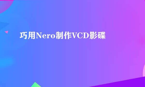 巧用Nero制作VCD影碟