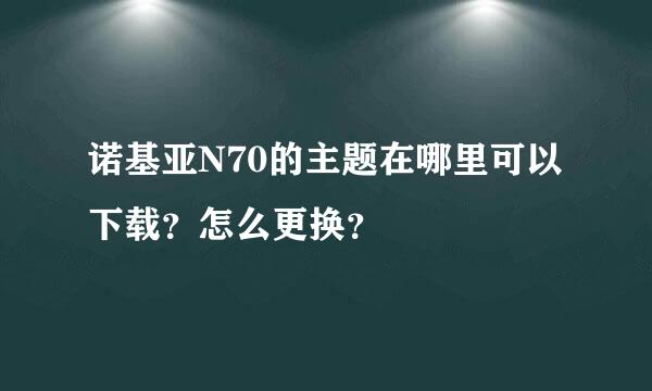 诺基亚N70的主题在哪里可以下载？怎么更换？