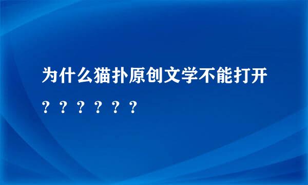 为什么猫扑原创文学不能打开？？？？？？