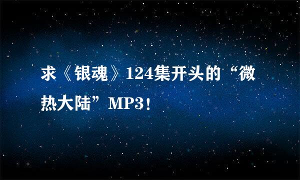 求《银魂》124集开头的“微热大陆”MP3！