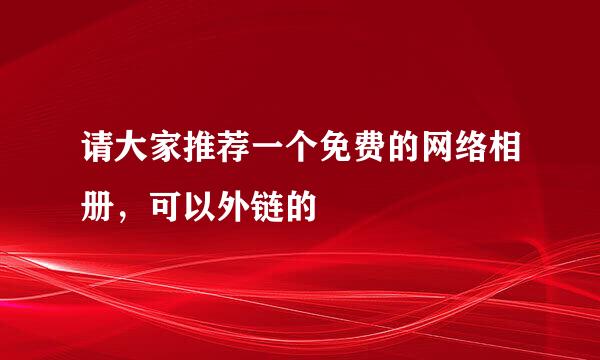 请大家推荐一个免费的网络相册，可以外链的