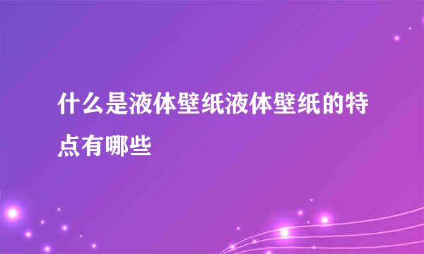 什么是液体壁纸液体壁纸的特点有哪些