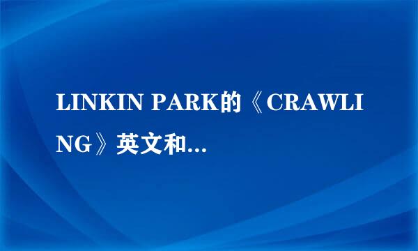 LINKIN PARK的《CRAWLING》英文和中文歌词是什么？