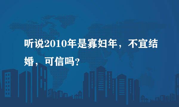 听说2010年是寡妇年，不宜结婚，可信吗？